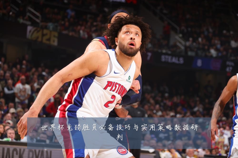 世界杯竞猜胜负必备技巧与实用策略数据研判