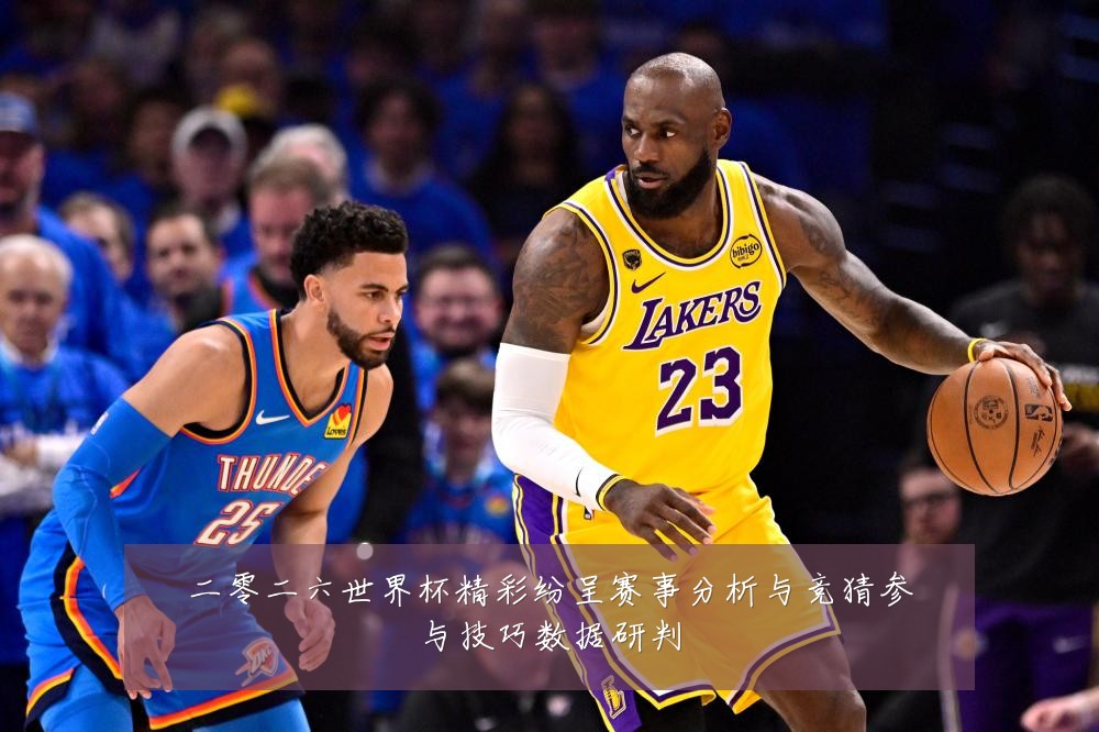 二零二六世界杯精彩纷呈赛事分析与竞猜参与技巧数据研判